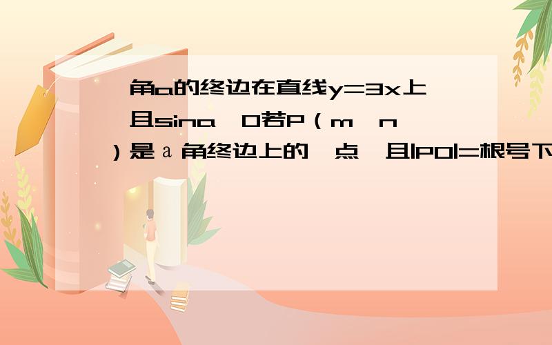 ,角a的终边在直线y=3x上,且sina〈0若P（m,n）是а角终边上的一点,且|PO|=根号下10（O为原点）,则m-n=