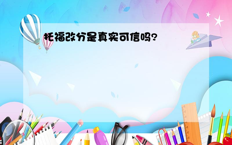 托福改分是真实可信吗?