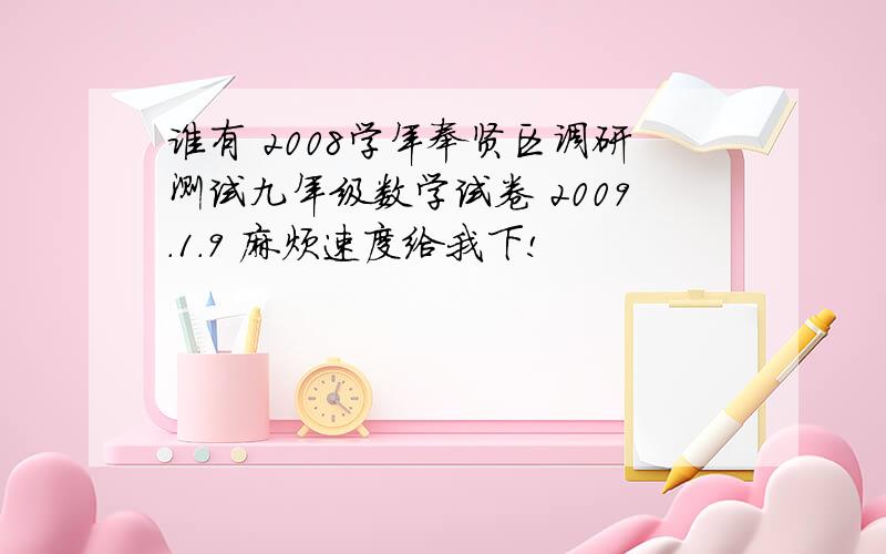 谁有 2008学年奉贤区调研测试九年级数学试卷 2009.1.9 麻烦速度给我下!