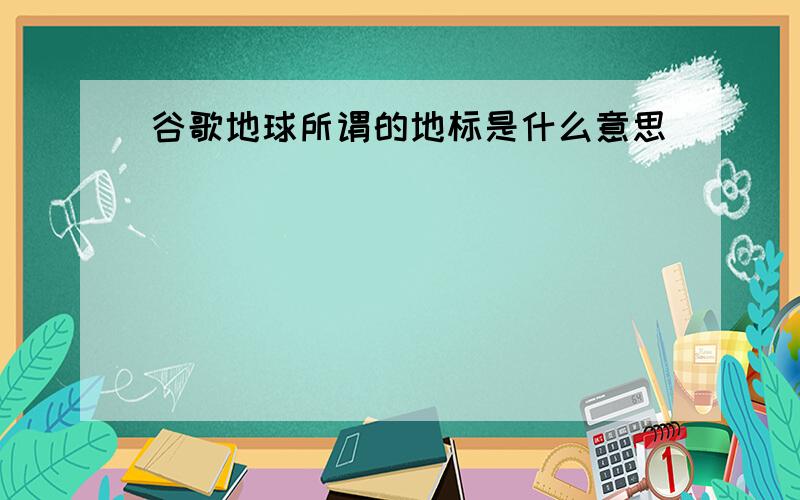 谷歌地球所谓的地标是什么意思