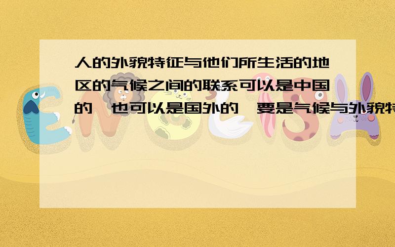 人的外貌特征与他们所生活的地区的气候之间的联系可以是中国的,也可以是国外的,要是气候与外貌特征最典型的