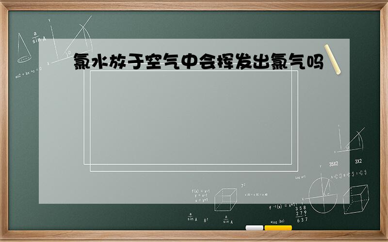 氯水放于空气中会挥发出氯气吗