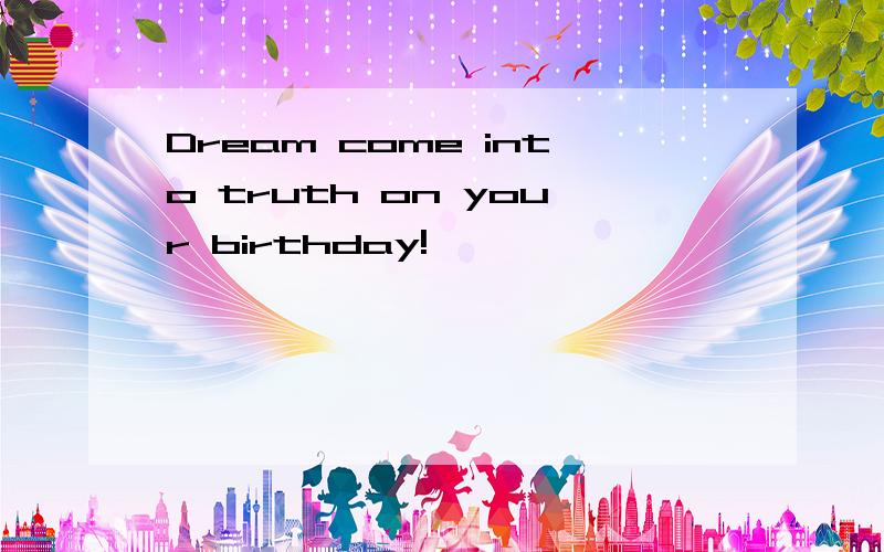 Dream come into truth on your birthday!