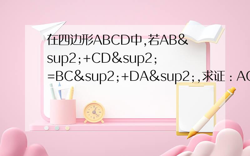 在四边形ABCD中,若AB²+CD²=BC²+DA²,求证：AC⊥BD,用向量的方法证明.