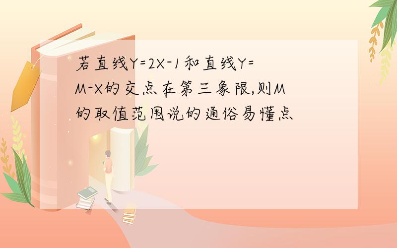 若直线Y=2X-1和直线Y=M-X的交点在第三象限,则M的取值范围说的通俗易懂点