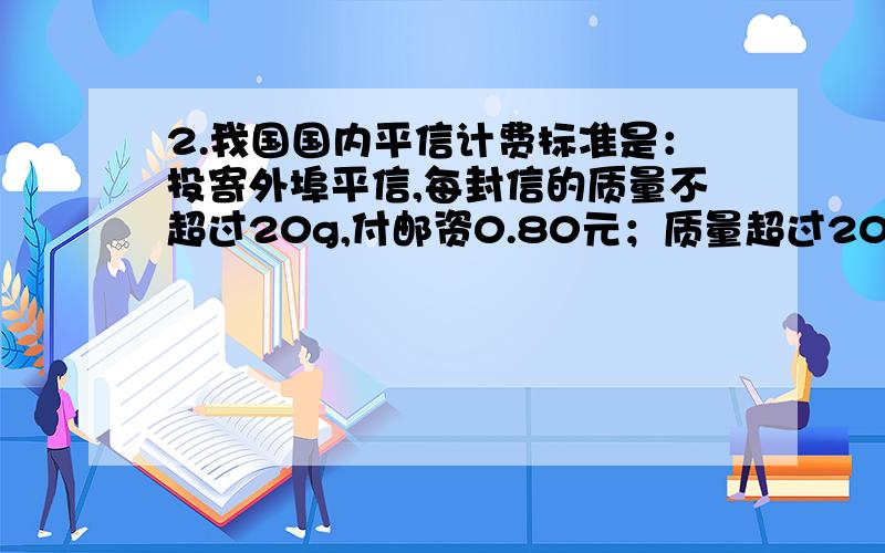 2.我国国内平信计费标准是：投寄外埠平信,每封信的质量不超过20g,付邮资0.80元；质量超过20g后,1.我国国内平信计费标准是：投寄外埠平信,每封信的质量不超过20g,付邮资0.80元；质量超过20g