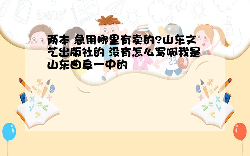 两本 急用哪里有卖的?山东文艺出版社的 没有怎么写啊我是山东曲阜一中的