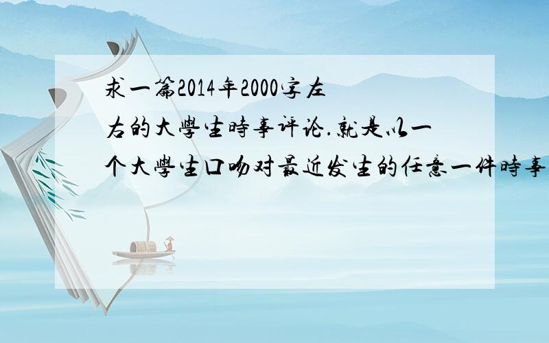 求一篇2014年2000字左右的大学生时事评论.就是以一个大学生口吻对最近发生的任意一件时事发表一下自己的想法和评价.