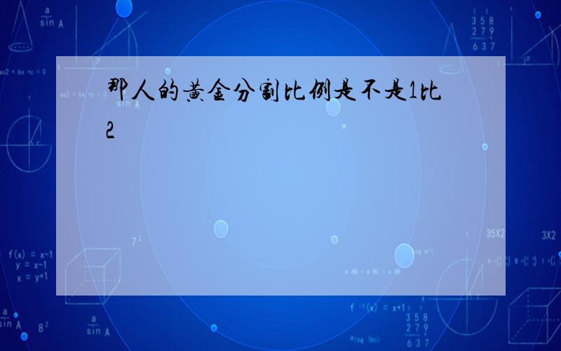 那人的黄金分割比例是不是1比2