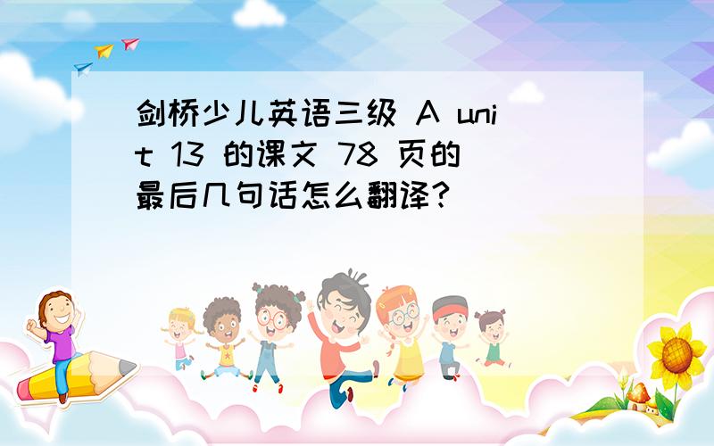 剑桥少儿英语三级 A unit 13 的课文 78 页的最后几句话怎么翻译?