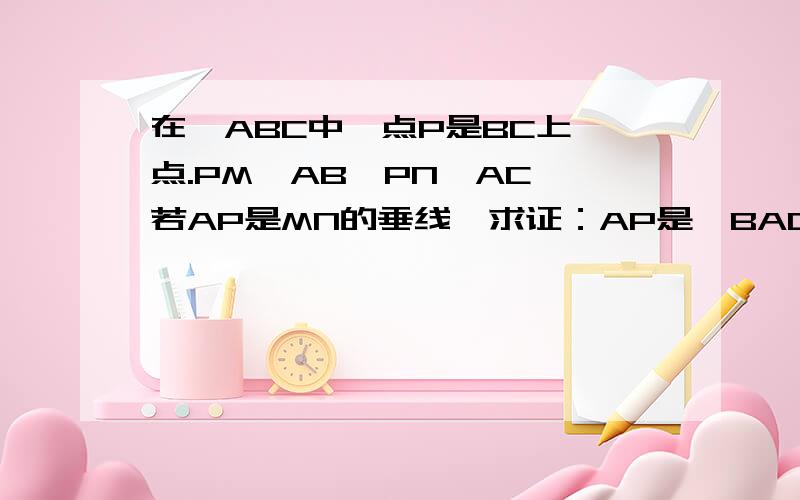 在△ABC中,点P是BC上一点.PM⊥AB,PN⊥AC,若AP是MN的垂线,求证：AP是∠BAC的平分线