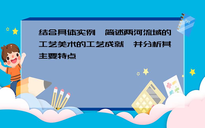 结合具体实例,简述两河流域的工艺美术的工艺成就,并分析其主要特点