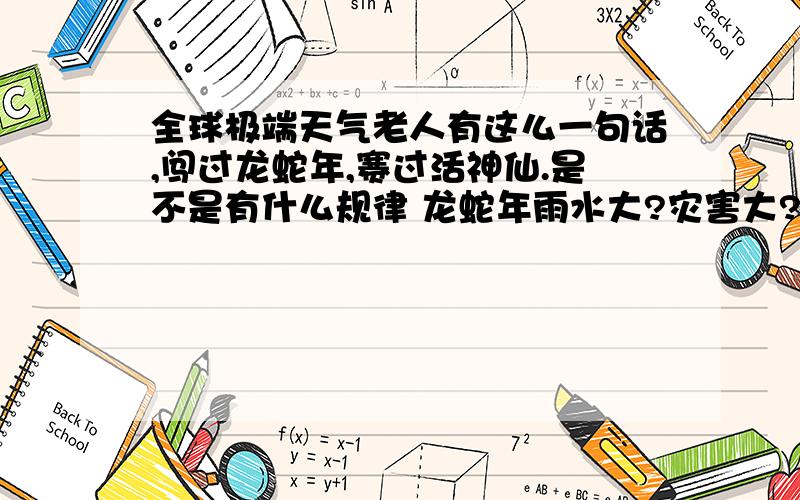 全球极端天气老人有这么一句话,闯过龙蛇年,赛过活神仙.是不是有什么规律 龙蛇年雨水大?灾害大?