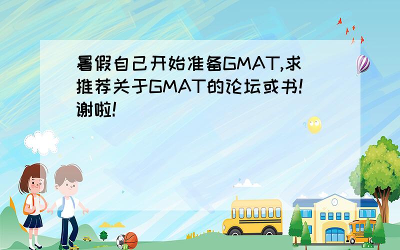 暑假自己开始准备GMAT,求推荐关于GMAT的论坛或书!谢啦!