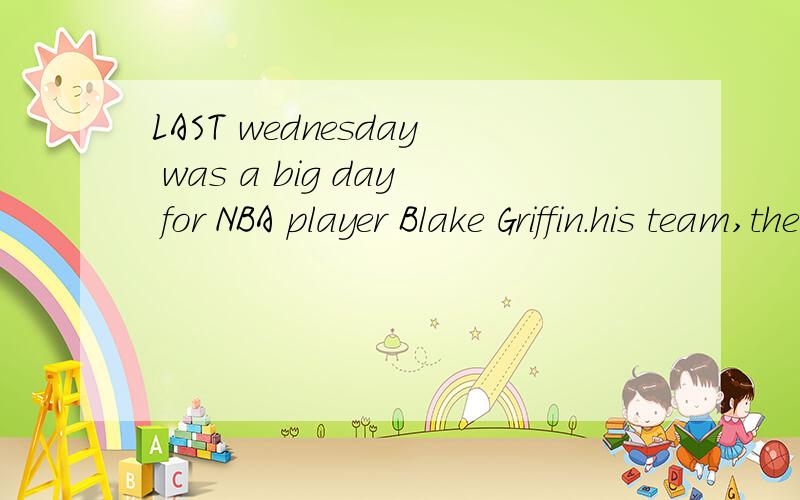 LAST wednesday was a big day for NBA player Blake Griffin.his team,the los Angeles Clippers,beat the Washington Wizards 127-119.Griffin got 33 points.17 rebounds and 10 assists.it was the first and 10 assists.it wasthe first*triple-double of his life