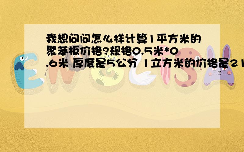 我想问问怎么样计算1平方米的聚苯板价格?规格0.5米*0.6米 厚度是5公分 1立方米的价格是215元