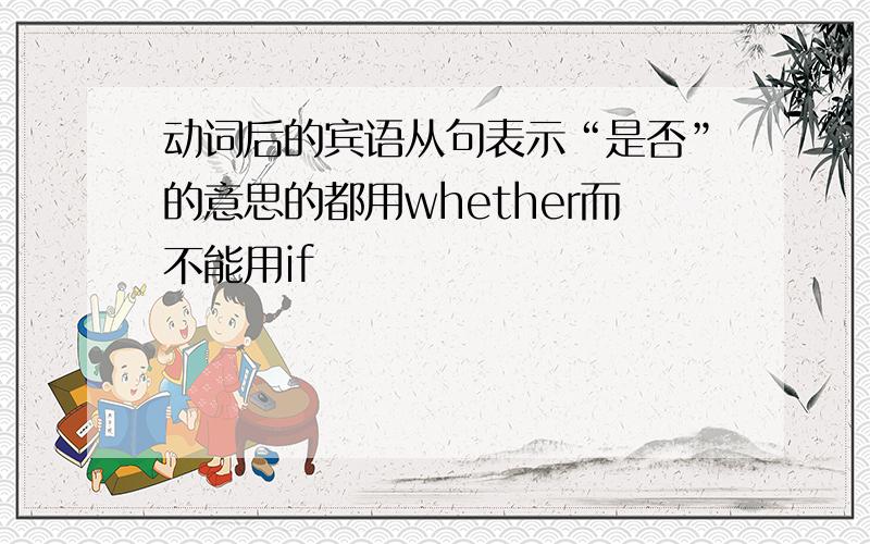 动词后的宾语从句表示“是否”的意思的都用whether而不能用if