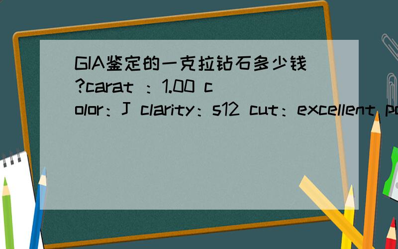 GIA鉴定的一克拉钻石多少钱?carat ：1.00 color：J clarity：s12 cut：excellent polish：excellent