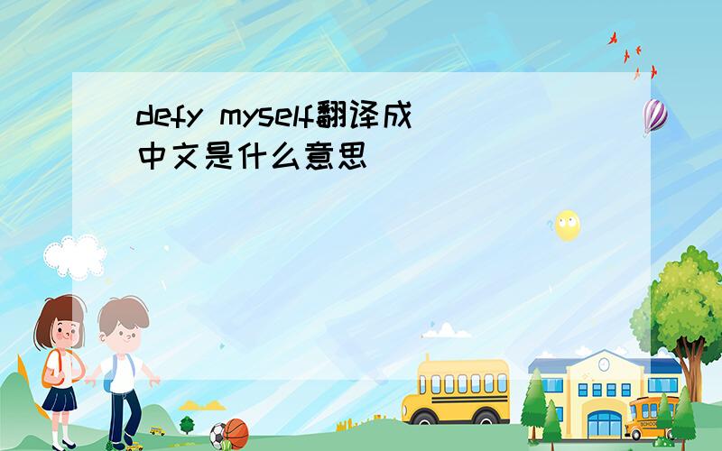 defy myself翻译成中文是什么意思