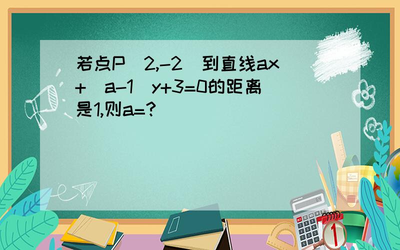 若点P(2,-2)到直线ax+(a-1)y+3=0的距离是1,则a=?