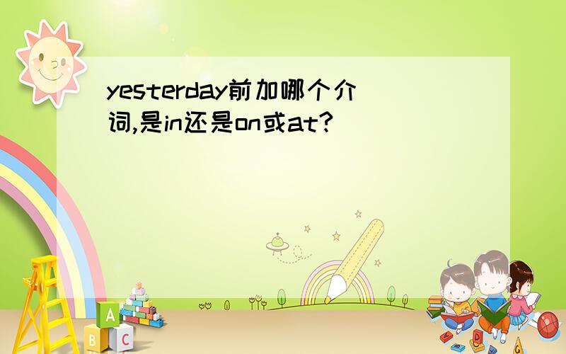 yesterday前加哪个介词,是in还是on或at?