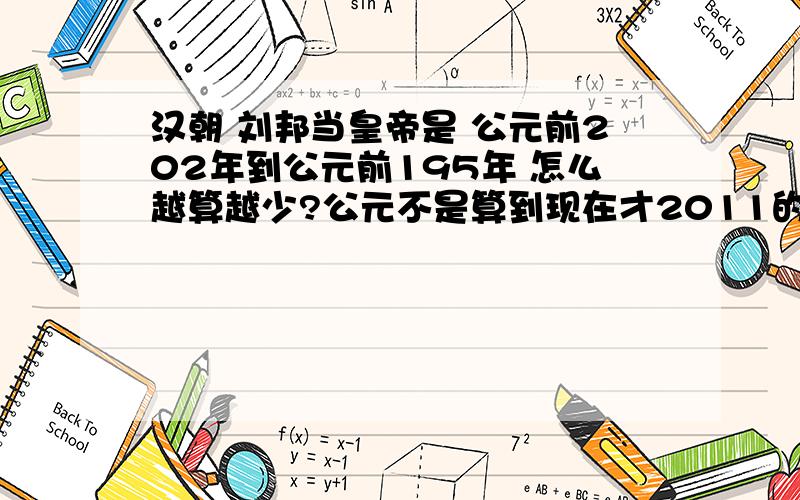 汉朝 刘邦当皇帝是 公元前202年到公元前195年 怎么越算越少?公元不是算到现在才2011的吗 怎么算急