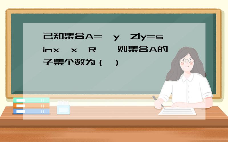 已知集合A={y∈Z|y=sinx,x∈R},则集合A的子集个数为（ ）