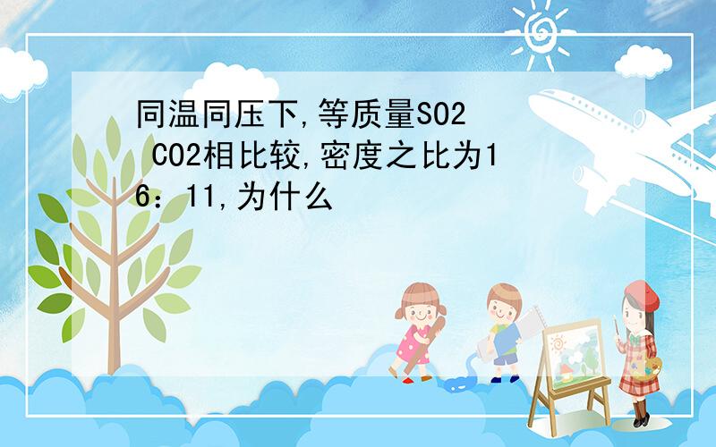 同温同压下,等质量SO2   CO2相比较,密度之比为16：11,为什么