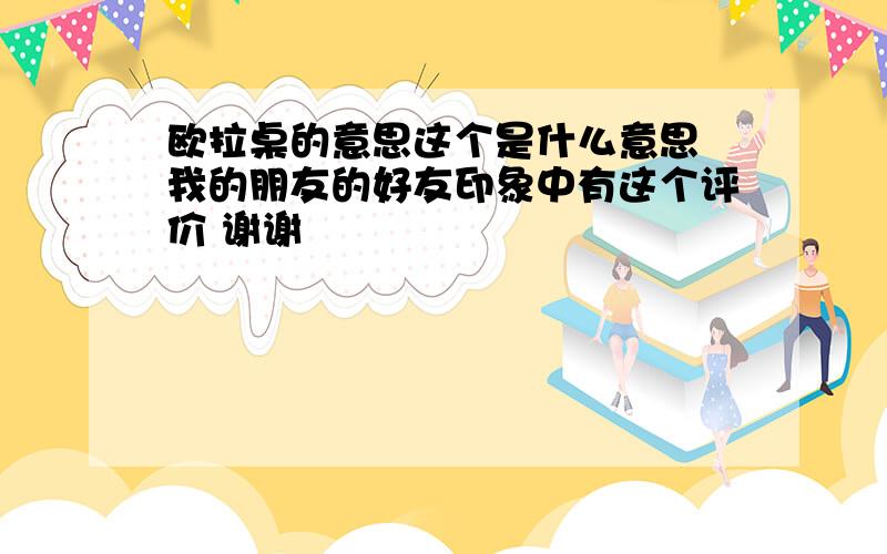 欧拉桌的意思这个是什么意思 我的朋友的好友印象中有这个评价 谢谢