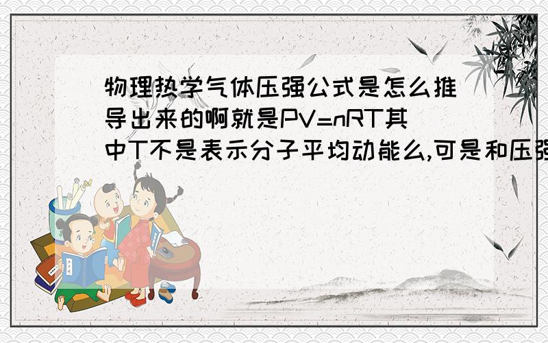 物理热学气体压强公式是怎么推导出来的啊就是PV=nRT其中T不是表示分子平均动能么,可是和压强有关的是动量啊,还差一个分子质量,藏到哪里去了?不是表示分子平均动能,也是分子平均动能的