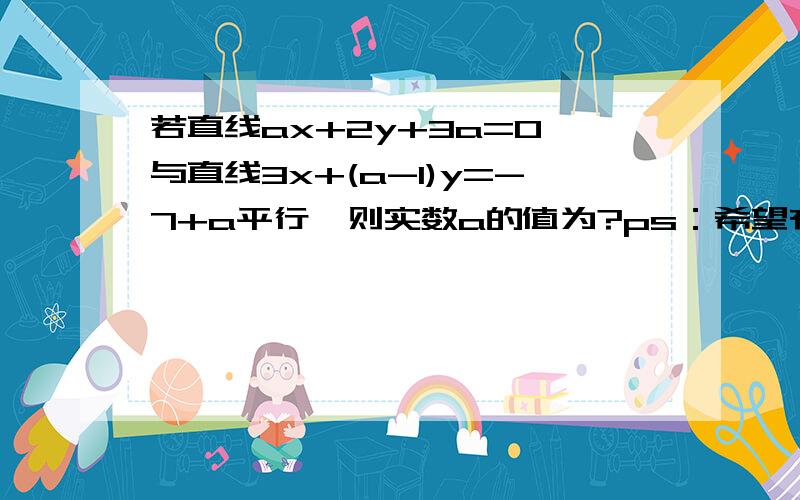 若直线ax+2y+3a=0,与直线3x+(a-1)y=-7+a平行,则实数a的值为?ps：希望有解题的过程