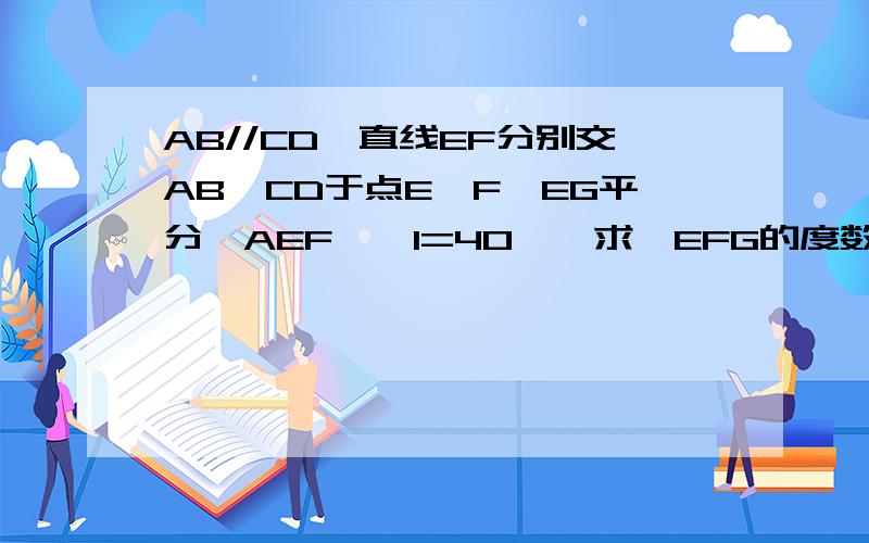 AB//CD,直线EF分别交AB,CD于点E,F,EG平分∠AEF,∠1=40°,求∠EFG的度数