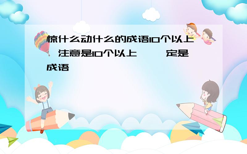 惊什么动什么的成语10个以上,注意是10个以上 ,一定是成语