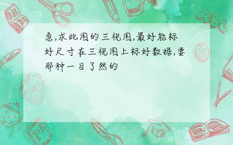 急,求此图的三视图,最好能标好尺寸在三视图上标好数据,要那种一目了然的