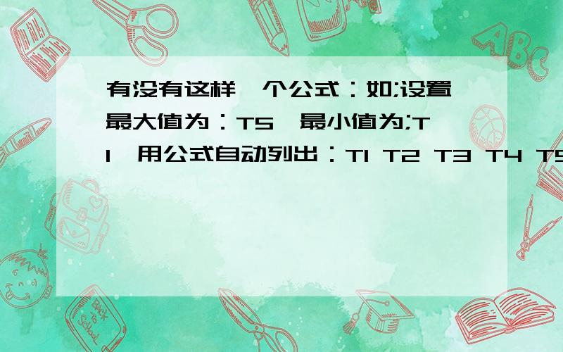 有没有这样一个公式：如;设置最大值为：T5,最小值为;T1,用公式自动列出：T1 T2 T3 T4 T5