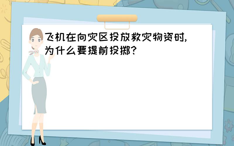 飞机在向灾区投放救灾物资时,为什么要提前投掷?