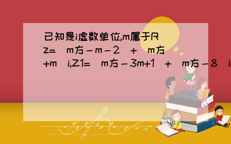 已知是i虚数单位,m属于R z=(m方－m－2)+(m方+m)i,Z1=(m方－3m+1)+(m方－8)i.第一问 若z是纯虚数,求m的值.第二问 若|z+Z1|=13,求m的值