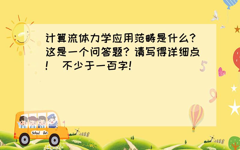 计算流体力学应用范畴是什么?这是一个问答题？请写得详细点！ 不少于一百字！