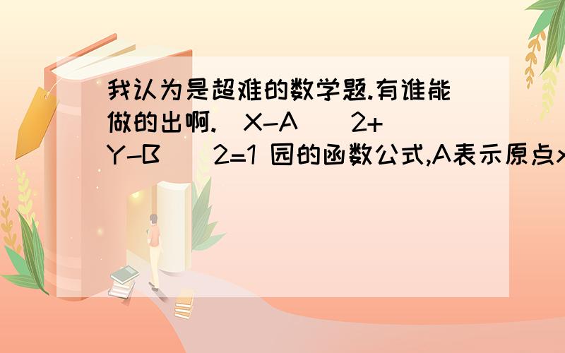 我认为是超难的数学题.有谁能做的出啊.(X-A)^2+(Y-B)^2=1 园的函数公式,A表示原点x坐标,B表示原点y坐标,且A=0,与 函数Y=X^2只有2点相交求B值