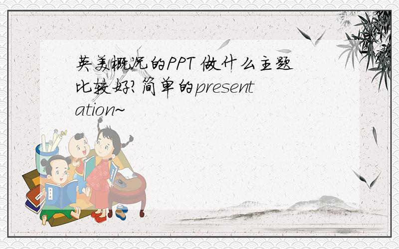 英美概况的PPT 做什么主题比较好?简单的presentation~