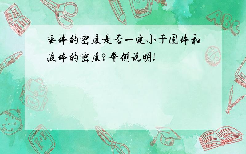 气体的密度是否一定小于固体和液体的密度?举例说明!