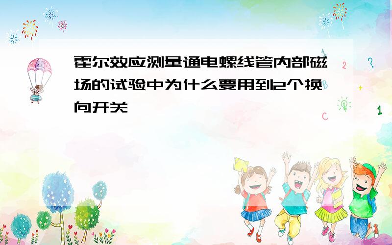 霍尔效应测量通电螺线管内部磁场的试验中为什么要用到2个换向开关