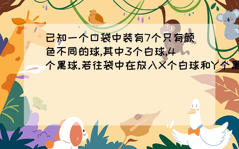 已知一个口袋中装有7个只有颜色不同的球,其中3个白球,4个黑球.若往袋中在放入X个白球和Y个黑球,从口袋中随机取出一个白球的概率是?,求Y与X之间的函数关系式.