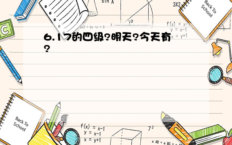 6.17的四级?明天?今天有?