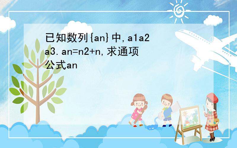 已知数列{an}中,a1a2a3.an=n2+n,求通项公式an