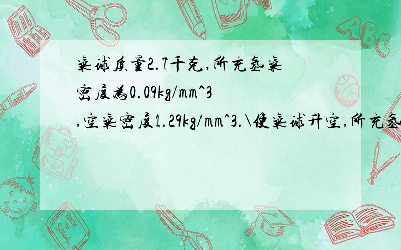 气球质量2.7千克,所充氢气密度为0.09kg/mm^3,空气密度1.29kg/mm^3.\使气球升空,所充氢气质量至少多少