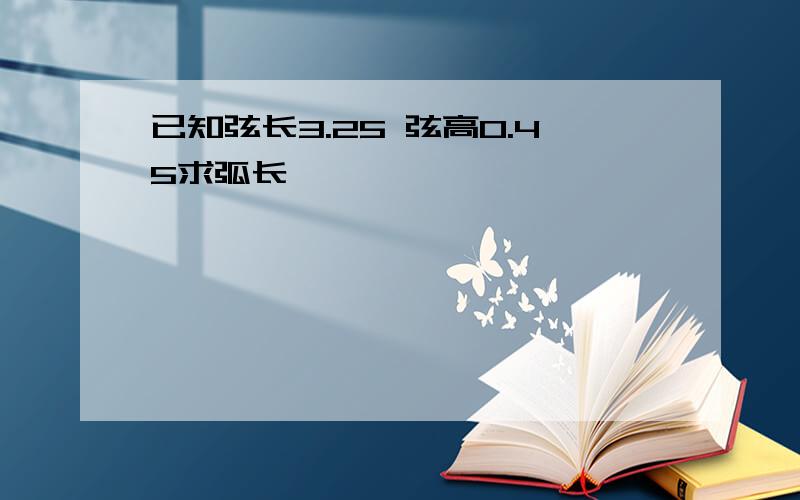 已知弦长3.25 弦高0.45求弧长