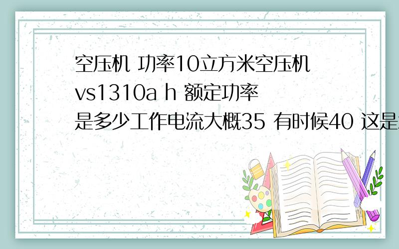 空压机 功率10立方米空压机vs1310a h 额定功率是多少工作电流大概35 有时候40 这是怎么回事