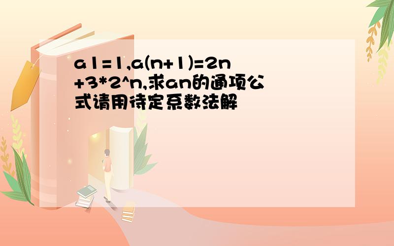 a1=1,a(n+1)=2n+3*2^n,求an的通项公式请用待定系数法解