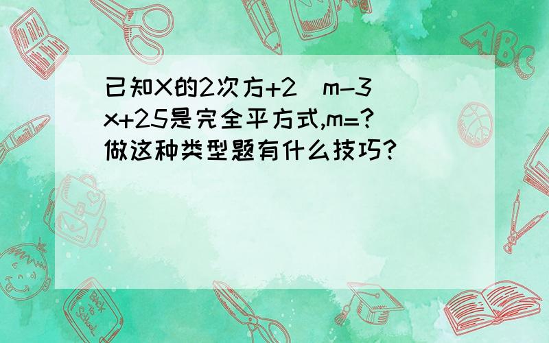 已知X的2次方+2（m-3)x+25是完全平方式,m=?做这种类型题有什么技巧?